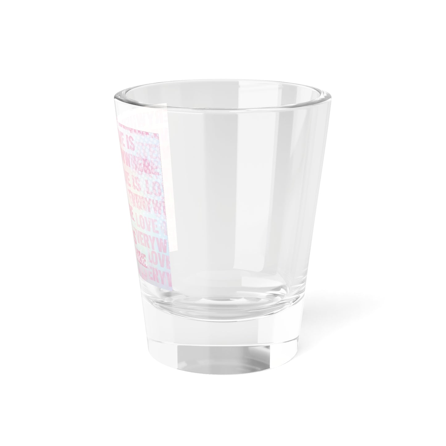 'Love is Everywhere' Shot Glass